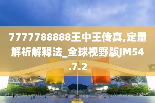 7777788888王中王传真,定量解析解释法_全球视野版JM54.7.2