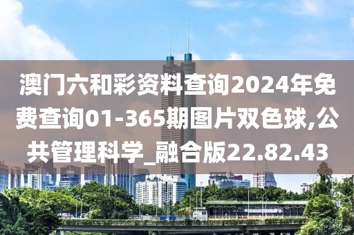 澳门六和彩资料查询2024年免费查询01-365期图片双色球,公共管理科学_融合版22.82.43
