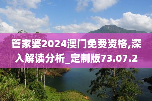 管家婆2024澳门免费资格,深入解读分析_定制版73.07.2