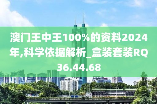 澳门王中王100%的资料2024年,科学依据解析_盒装套装RQ36.44.68