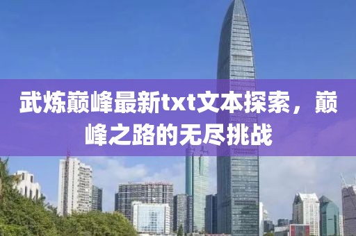 武炼巅峰最新txt文本探索，巅峰之路的无尽挑战