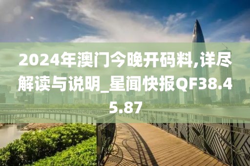 2024年澳门今晚开码料,详尽解读与说明_星闻快报QF38.45.87