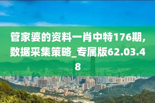 管家婆的资料一肖中特176期,数据采集策略_专属版62.03.48