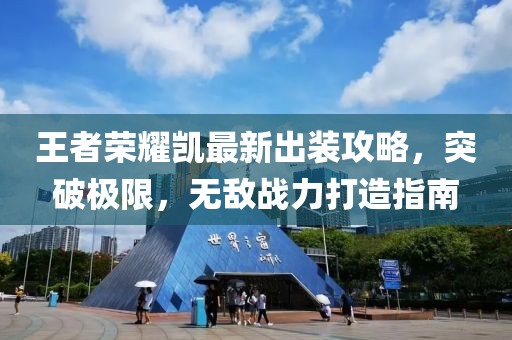 王者荣耀凯最新出装攻略，突破极限，无敌战力打造指南