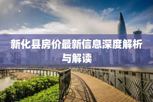 新化县房价最新信息深度解析与解读