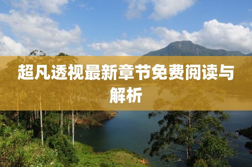 超凡透视最新章节免费阅读与解析