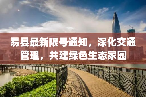 易县最新限号通知，深化交通管理，共建绿色生态家园