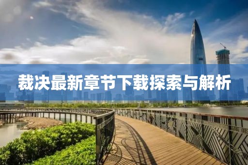 裁决最新章节下载探索与解析